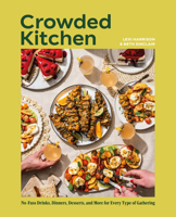 Crowded Kitchen: No-Fuss Drinks, Dinners, Desserts, and More for Every Type of Gathering 0593958748 Book Cover