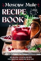 Moscow Mule Recipe Book: 40 Creative Cocktail Recipes for National Moscow Mule Day: Cocktail Recipes B0CJXGRXGC Book Cover