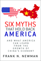 Six Myths that Hold Back America: And What America Can Learn from the Growth of China’s Economy 098398851X Book Cover
