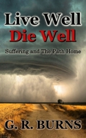 Live Well. Die Well: Suffering and The Path Home 1737329107 Book Cover