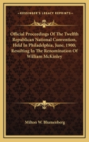 Official Proceedings Of The Twelfth Republican National Convention, Held In Philadelphia, June, 1900; Resulting In The Renomination Of William McKinley 0548414416 Book Cover
