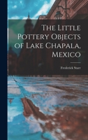 The Little Pottery Objects of Lake Chapala, Mexico 1016317824 Book Cover