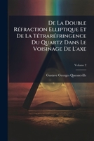 De La Double Réfraction Elliptique Et De La Tétraréfringence Du Quartz Dans Le Voisinage De L'axe, Volume 2 1142277615 Book Cover