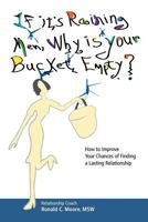 If It's Raining Men, Why Is Your Bucket Empty?: How to Improve Your Chances of Finding a Lasting Relationship 1461076315 Book Cover