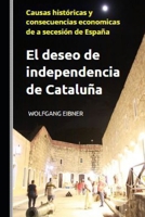 El deseo de independencia de Cataluña: Causas históricas y consecuencias economicas de a secesión de España B09D6DGK3V Book Cover