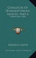 Catalogue Of Hymenopterous Insects, Part 6: Formicidae 1168089239 Book Cover