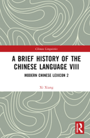 A Brief History of the Chinese Language VIII: Modern Chinese Lexicon 2 1032430648 Book Cover