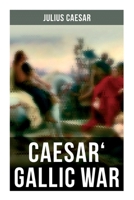 Caesar' Gallic War: An Account of Caesar's Campaign in Celtic Gaul 8027278139 Book Cover