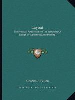 Layout: The Practical Application Of The Principles Of Design To Advertising And Printing 0548389047 Book Cover