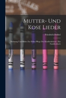 Mutter- Und Kose Lieder: Dichtung Und Bilder Zur Edlen Pflege Des Kindheitlebens: Ein Familienbuch 1017976597 Book Cover