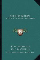 Alfred Krupp: A Sketch Of His Life And Work 1162753110 Book Cover