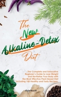 The New Alkaline-Detox Diet: The Complete and Exhaustive Beginner's Guide to Lose Weight and Revitalize Your Body with the Most Effective Plant-Based Diet including 100 Healthy and Tasty Recipes. 1801872058 Book Cover