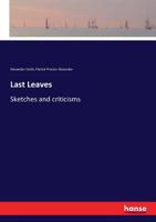 Last Leaves; Sketches and Criticisms 3337011438 Book Cover