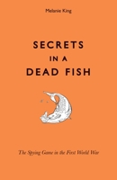 Secrets in a Dead Fish: The Spying Game in the First World War 1851242600 Book Cover