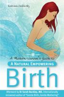A Modern Woman's Guide to a Natural Empowering Birth 098723420X Book Cover