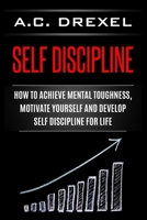 Self Discipline: How to Achieve Mental Toughness, Motivate Yourself and Develop Self Discipline for Life 197632839X Book Cover