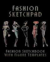 Fashion Sketchpad: Fashion Sketchbook With Figure Templates 179037801X Book Cover