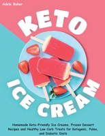 Keto Ice Cream: Homemade Keto-Friendly Ice Creams, Frozen Dessert Recipes and Healthy Low Carb Treats for Ketogenic, Paleo, and Diabetic Diets 1087807867 Book Cover