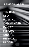 The Rise Of A Musical Commander called Fela Kuti And His Fall In Ages: The Man of Truth on the MIC 7256731426 Book Cover