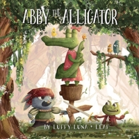 Abby The Alligator: Embracing Your Unique Tail and Unleashing Your Inner Greatness! 1962064018 Book Cover