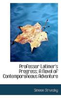 Professor Latimer's Progress: A Novel of Contemporaneous Adventure 0548297800 Book Cover