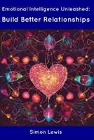 Emotional Intelligence Unleashed: Build Better Relationships B0CDNKPPQM Book Cover