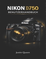 NIKON D750 BENUTZERHANDBUCH: Das umfassende Handbuch zur Beherrschung der Vollformat-Bildqualität, des erweiterten Autofokus, benutzerdefinierter ... Fotografie überall (German Edition) B0GDVB1KYX Book Cover