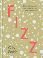 Fizz: 80 Joyful Cocktails and Mocktails for Every Occasion 0593139445 Book Cover