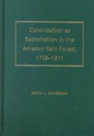 Colonization As Exploitation in the Amazon Rain Forest, 1758-1911 081301719X Book Cover
