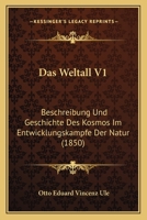 Das Weltall V1: Beschreibung Und Geschichte Des Kosmos Im Entwicklungskampfe Der Natur (1850) 1167632257 Book Cover