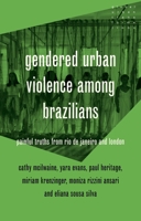 Gendered Urban Violence Among Brazilians: Painful Truths from Rio de Janeiro and London (Global Urban Transformations) 1526198304 Book Cover