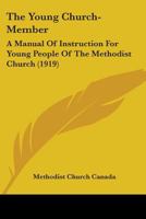 The Young Church-Member: A Manual Of Instruction For Young People Of The Methodist Church 0548728879 Book Cover