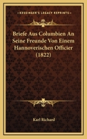 Briefe Aus Columbien An Seine Freunde Von Einem Hannoverischen Officier (1822) 1160049009 Book Cover