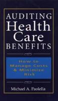 Auditing Health Care Benefits: How to Manage Costs and Minimize Risk 0471119180 Book Cover