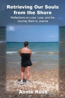 Retrieving Our Souls from the Shore: Reflections on Love, Loss, and the Journey Back to Joanna B0GVMCK7SM Book Cover