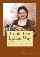 Cook the Indian Way: Easy Steps to Everyday Cooking 1490567097 Book Cover