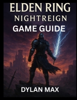 ELDEN RING NIGHTREIGN GAME GUIDE: Strategies For Every Boss, Hidden Content, And Mastery Of Combat Mechanics In The World Of Limveld B0F8H6RRZM Book Cover