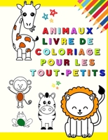 Animaux Livre de Coloriage pour les Tout-Petits: Mon premier livre de coloriage avec d'adorables animaux - Pages � colorier amusantes et �ducatives pour les enfants de 1 � 3 ans - (Toddler Time !) - L 1326514253 Book Cover