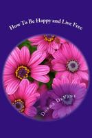 How to Be Happy and Live Free: Magic of Empowerment 1453840028 Book Cover