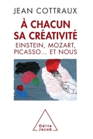 A chacun sa créativité: Einstein, Mozart, Picasso-- et nous 2738123155 Book Cover