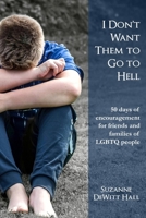 I Don't Want Them to Go to Hell: 50 Days of Encouragement for Friends and Families of LGBTQ People 0986408050 Book Cover