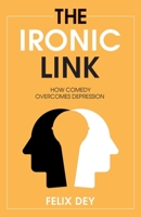 The Ironic Link: How Comedy Overcomes Depression 1637306830 Book Cover