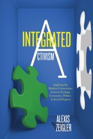 Integrated Activism: Applying the Hidden Connections between Ecology, Economics, Politics, and Social Progress 1583946047 Book Cover