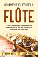 Comment jouer de la flûte: Guide d’initiation pour apprendre les bases de la flûte, lire des partitions et interpréter des morceaux B0989L7TL6 Book Cover