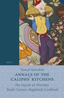 Annals of the Caliphs' Kitchens: Ibn Sayyar Al-warraq's Tenth-century Baghdadi Cookbook (Islamic History and Civilization) 9004188118 Book Cover