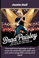 Brad Paisley: My Life, My Guitars, and the Music That Made Me: From small-town beginnings to sold-out arenas, the untold story of how faith, hard work, and six strings built a country music legend B0FMRVMTKC Book Cover
