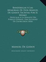Banderillas A Las Memorias De Don Manuel De Godoy, Escritas Por El Mismo: Dedicalas A La Sensatez Del Publico Espanol, Una Sociedad De Choriceros (1836) 1168011132 Book Cover
