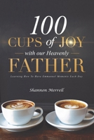 100 Cups of Joy With Our Heavenly Father: Learning How To Have Emmanuel Moments Each Day 1662825196 Book Cover