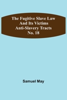 The Fugitive Slave Law and Its Victims: Anti-Slavery Tracts No. 18 935631912X Book Cover