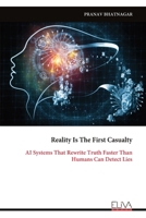 Reality Is The First Casualty: AI Systems That Rewrite Truth Faster Than Humans Can Detect Lies 9999340822 Book Cover